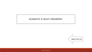 PATRÍCIA DIAS Nº14 12ºJ
ACABASTE O QUIZ! PARABÉNS!
Jogar outra vez
 
