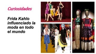 Curiosidades
Frida Kahlo
influenciado la
moda en todo
el mundo
 
