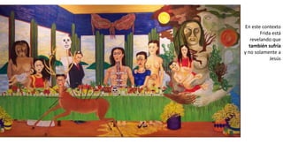 En este contexto
Frida está
revelando que
también sufría
y no solamente a
Jesús
 