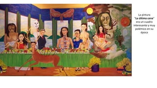 La pintura
"La última cena"
era un cuadro
interesante y muy
polémico en su
época
 