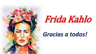 Frida Kahlo
Gracias a todos!
 