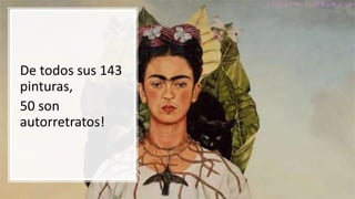 De todos sus 143
pinturas,
50 son
autorretratos!
 