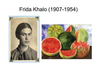 Frida Khalo (1907-1954)
 