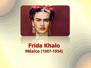 Frida Khalo 
México (1907-1954) 
 