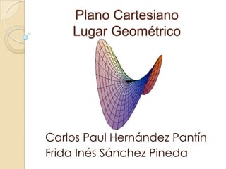 Plano CartesianoLugar Geométrico Carlos Paul Hernández Pantín Frida Inés Sánchez Pineda 