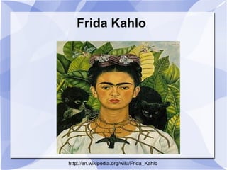 Frida Kahlo http://en.wikipedia.org/wiki/Frida_Kahlo 