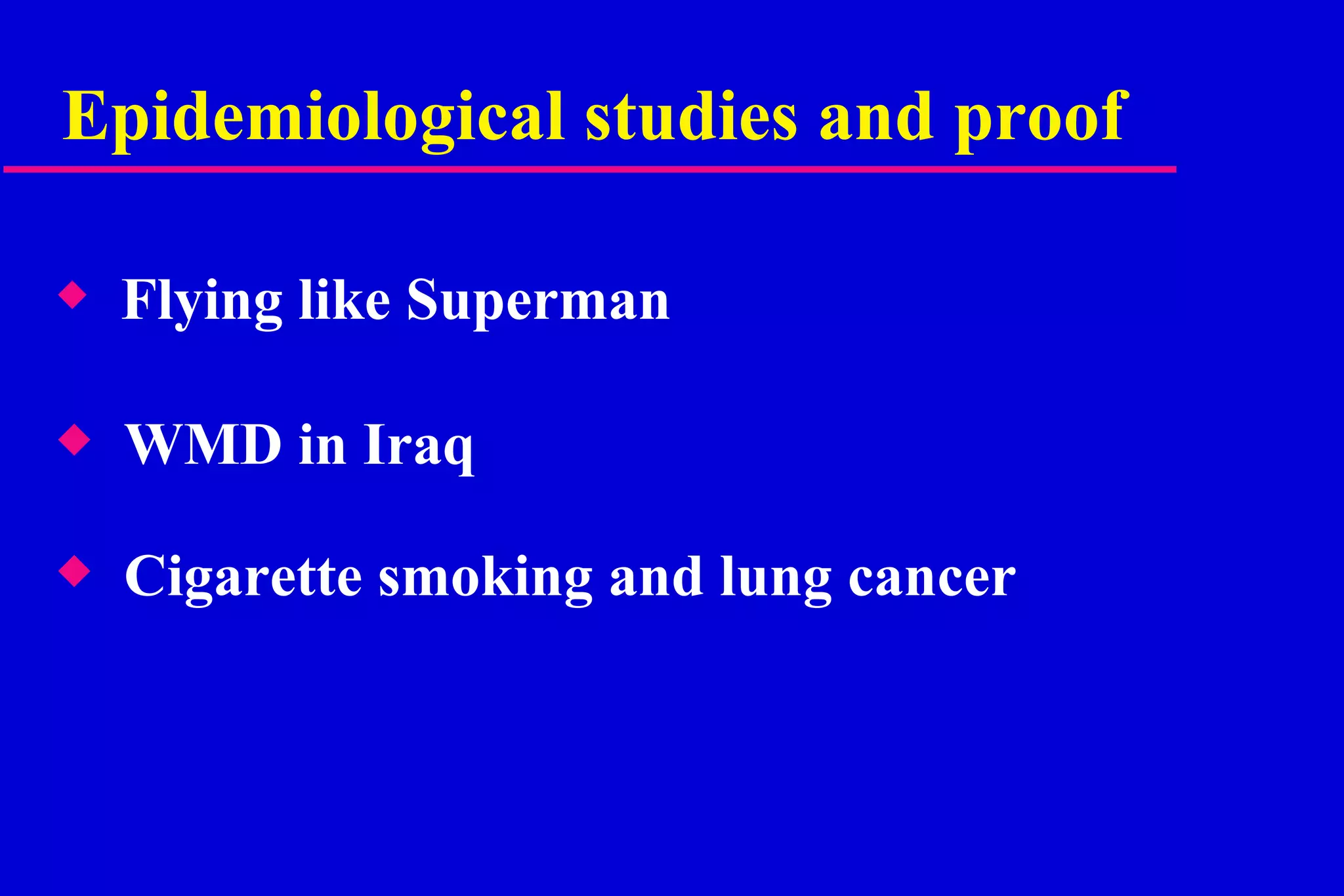 Epidemiological studies and proof Flying like Superman WMD in Iraq Cigarette smoking and lung cancer   