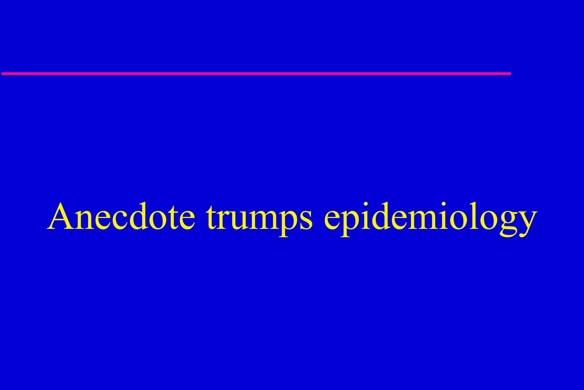 Anecdote trumps epidemiology 