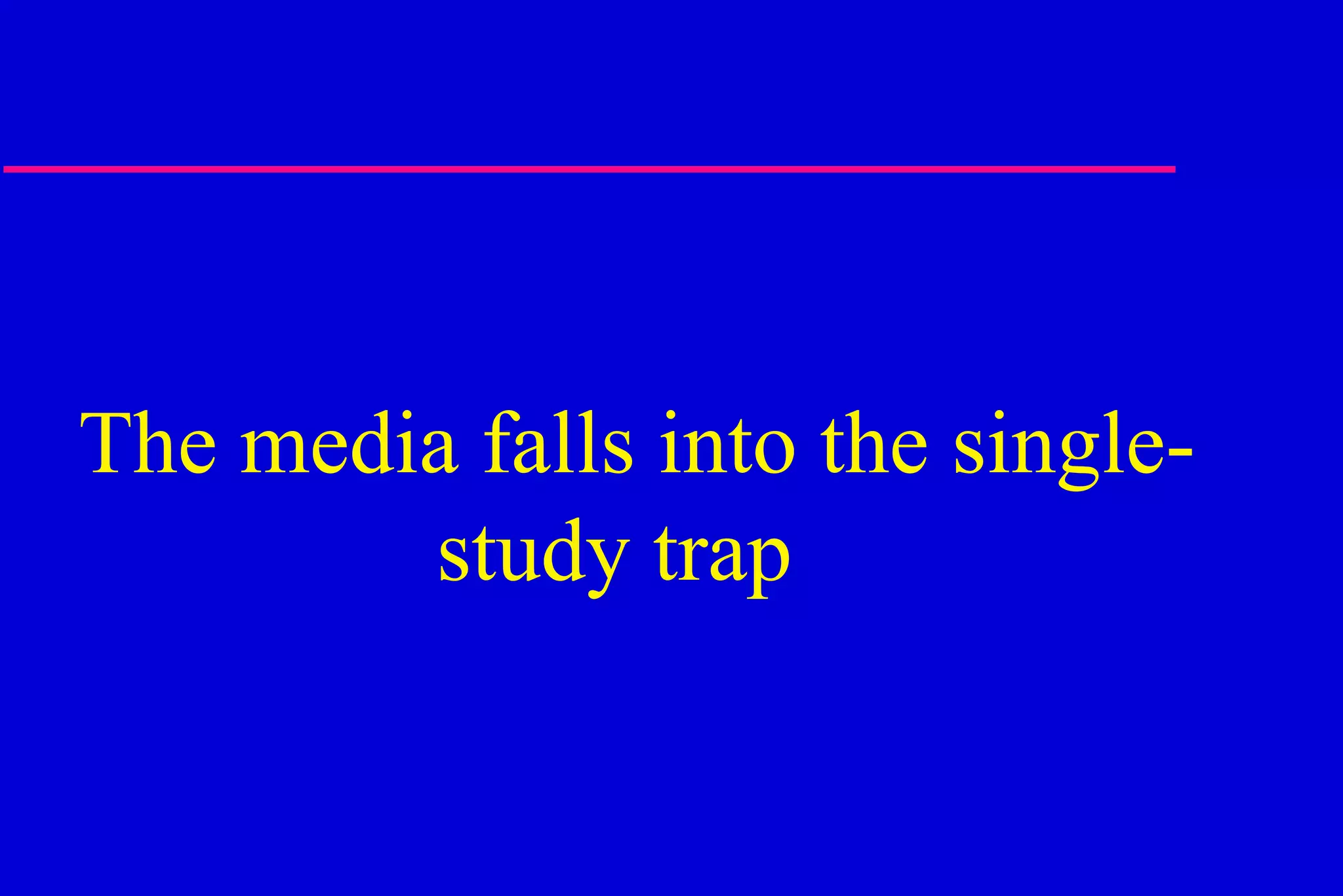 The media falls into the single-study trap  