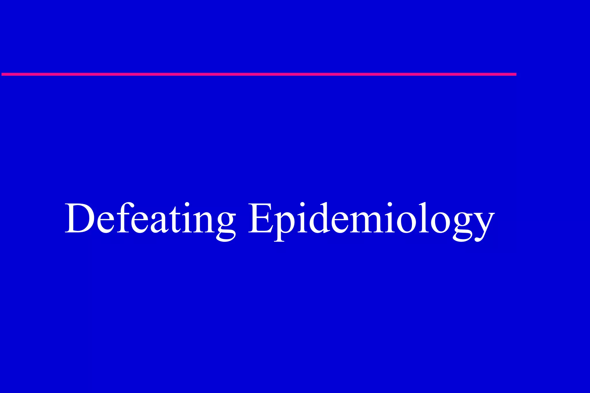 Defeating Epidemiology 