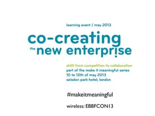 #makeitmeaningful
wireless: EBBFCON13
 
