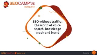 #seocamp 1
SEO without traffic :
the world of voice
search, knowledge
graph and brand
 
