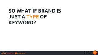 #seocamp 11
SO WHAT IF BRAND IS
JUST A TYPE OF
KEYWORD?
 