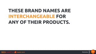 #seocamp 13
THESE BRAND NAMES ARE
INTERCHANGEABLE FOR
ANY OF THEIR PRODUCTS.
 