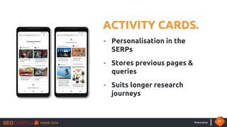 #seocamp 27
ACTIVITY CARDS.
- Personalisation in the
SERPs
- Stores previous pages &
queries
- Suits longer research
journ...
