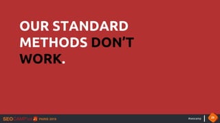 #seocamp 29
OUR STANDARD
METHODS DON’T
WORK.
 
