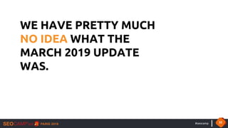 #seocamp 32
WE HAVE PRETTY MUCH
NO IDEA WHAT THE
MARCH 2019 UPDATE
WAS.
 