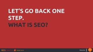 #seocamp 33
LET’S GO BACK ONE
STEP.
WHAT IS SEO?
 