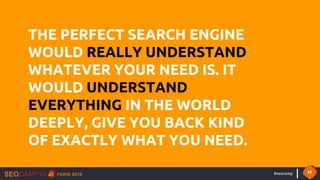 #seocamp 42
THE PERFECT SEARCH ENGINE
WOULD REALLY UNDERSTAND
WHATEVER YOUR NEED IS. IT
WOULD UNDERSTAND
EVERYTHING IN THE...