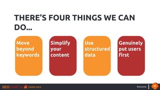 #seocamp 43
THERE’S FOUR THINGS WE CAN
DO...
Move
beyond
keywords
Simplify
your
content
Use
structured
data
Genuinely
put ...