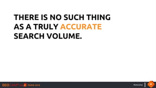#seocamp 45
THERE IS NO SUCH THING
AS A TRULY ACCURATE
SEARCH VOLUME.
 