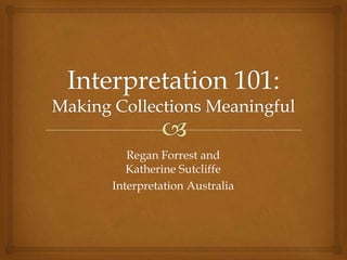 Regan Forrest and
   Katherine Sutcliffe
Interpretation Australia
 