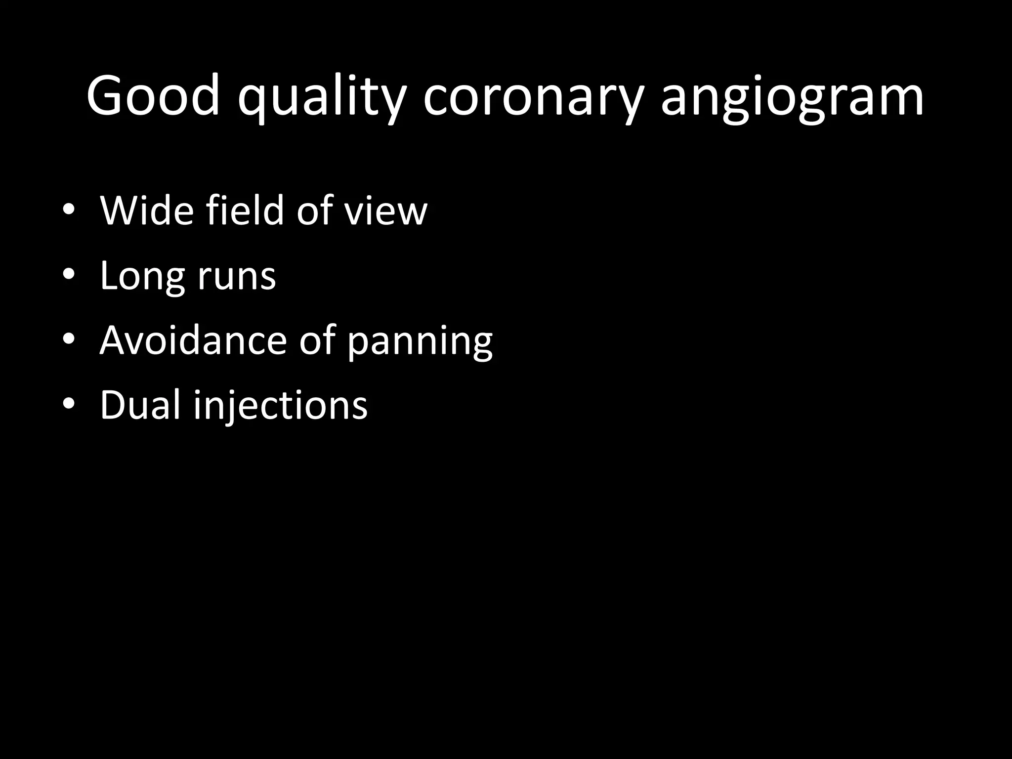 Good quality coronary angiogram
• Wide field of view
• Long runs
• Avoidance of panning
• Dual injections