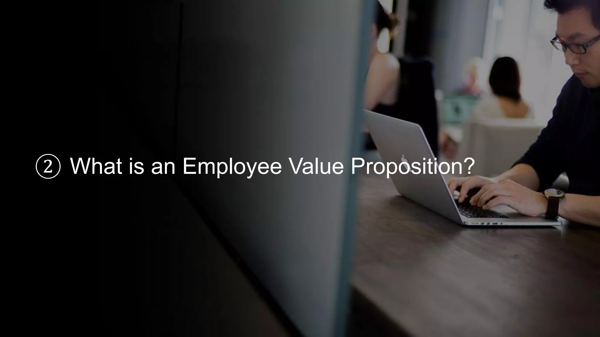 ② What is an Employee Value Proposition?
 