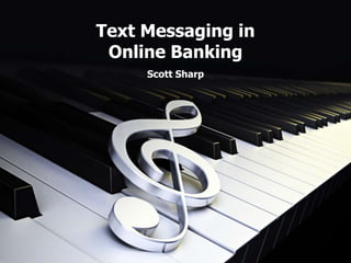 Text Messaging in
 Online Banking
     Scott Sharp
 