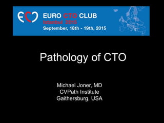 Pathology of CTO
Michael Joner, MD
CVPath Institute
Gaithersburg, USA
 