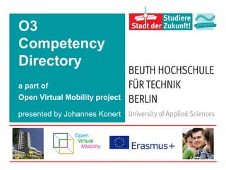 O3
Competency
Directory
a part of
Open Virtual Mobility project
presented by Johannes Konert
 