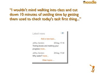 “ I wouldn't mind walking into class and cut down 10 minutes of settling time by getting them used to check today's task first thing...”  