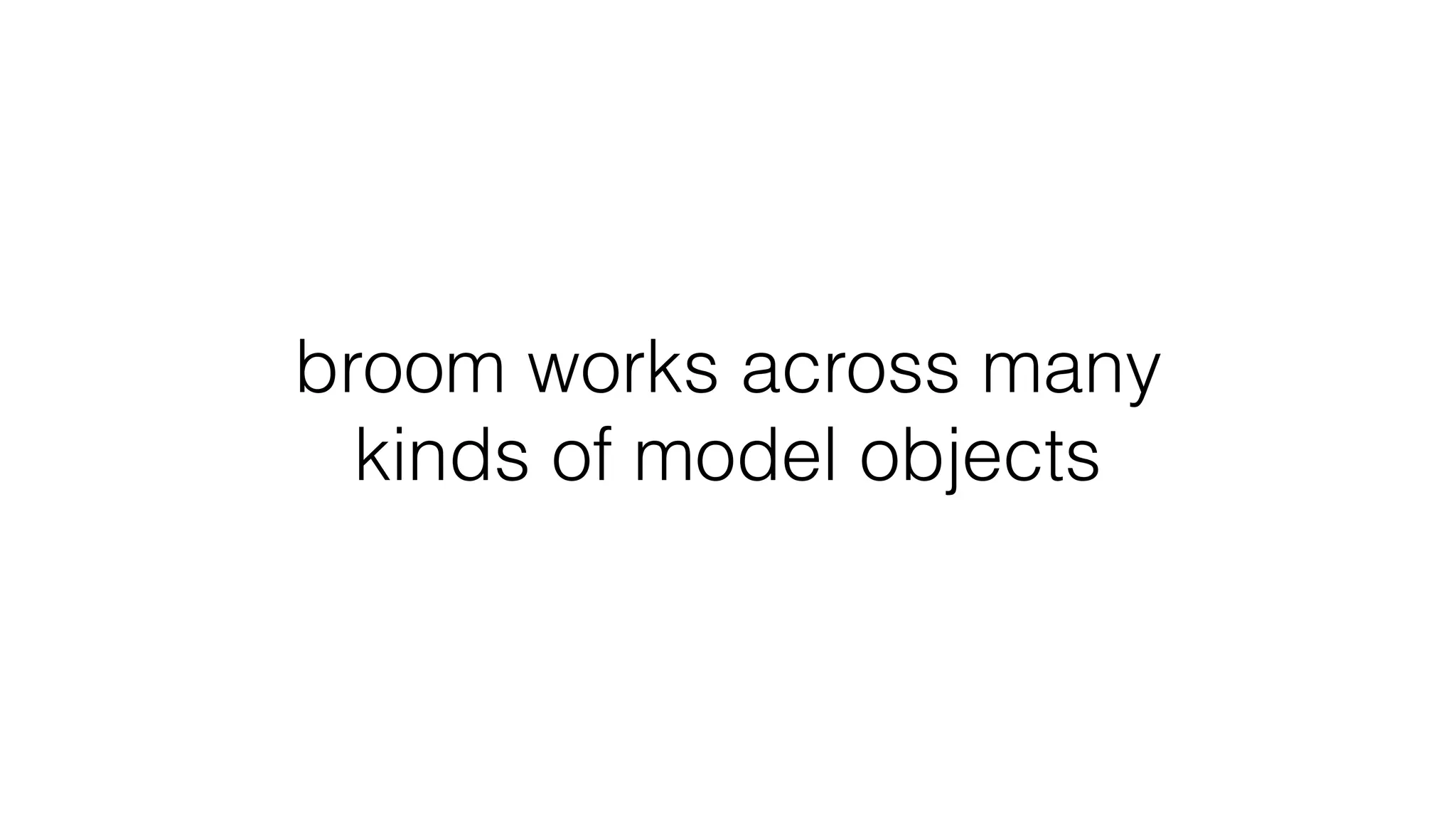 broom works across many kinds of model objects 