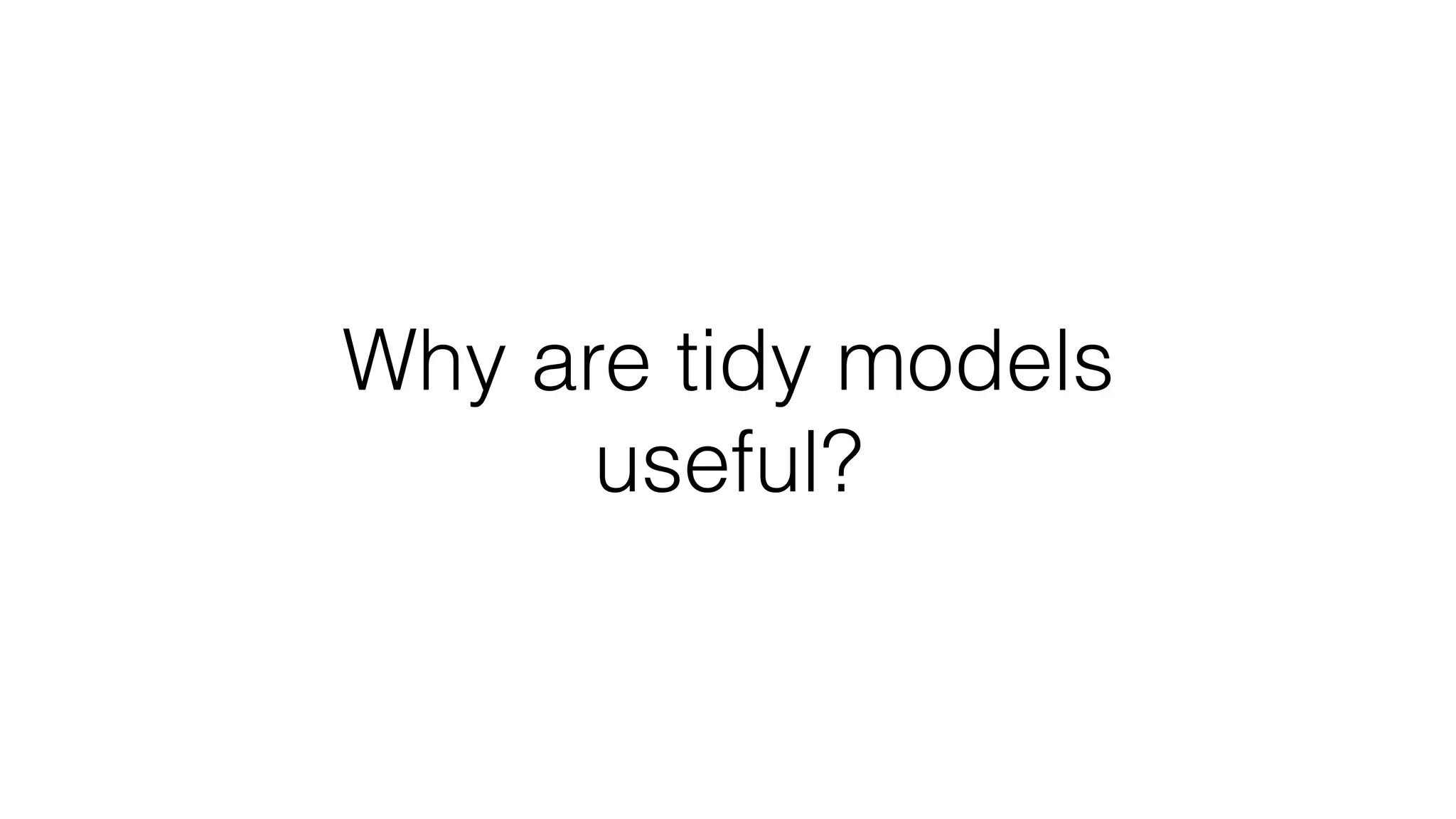 Why are tidy models useful? 