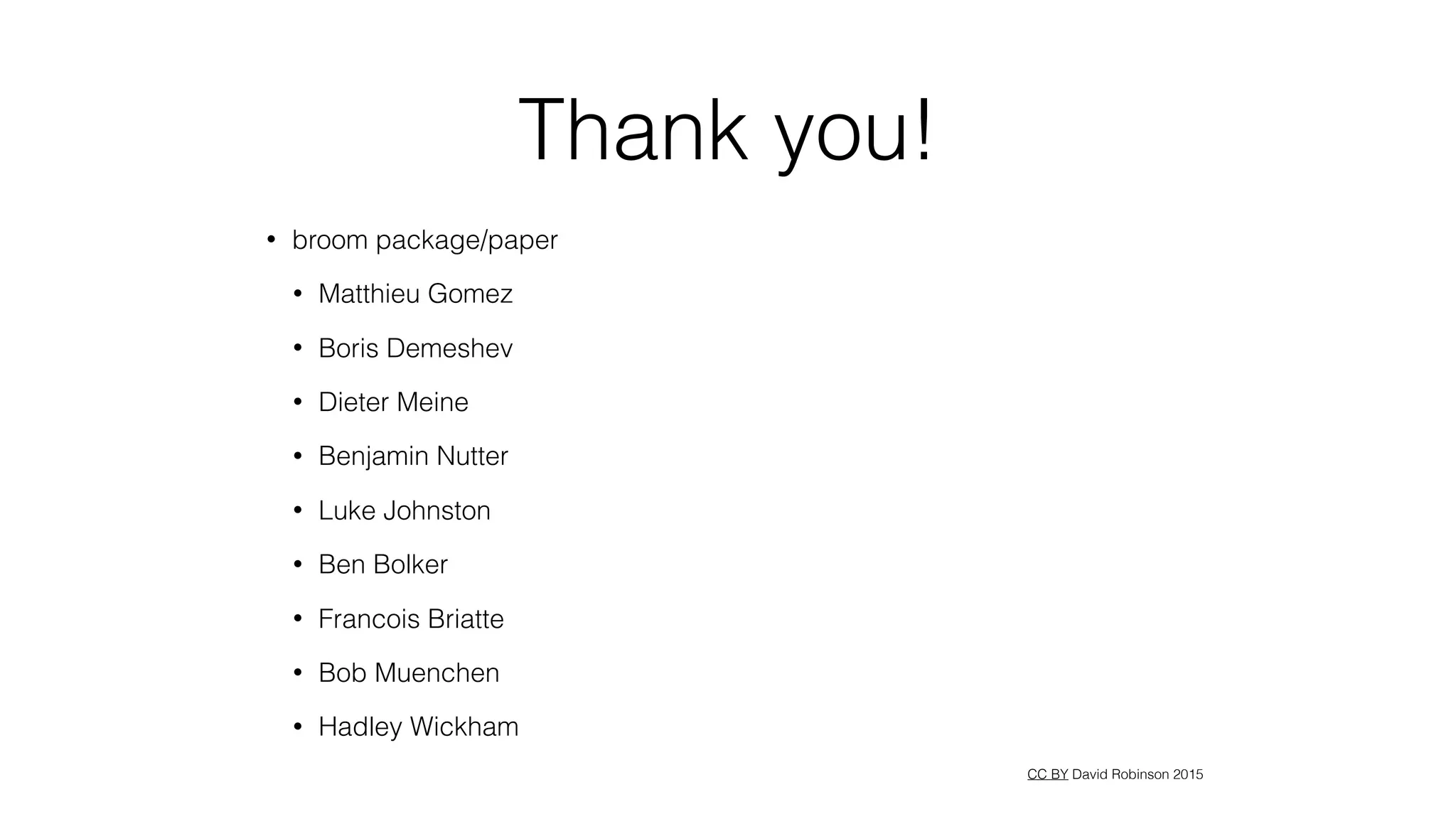 Thank you! • broom package/paper • Matthieu Gomez • Boris Demeshev • Dieter Meine • Benjamin Nutter • Luke Johnston • Ben Bolker • Francois Briatte • Bob Muenchen • Hadley Wickham CC BY David Robinson 2015 