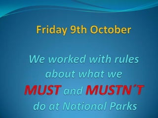 Friday 9th OctoberWeworkedwith rules aboutwhatweMUST and MUSTN´T do at NationalParks 