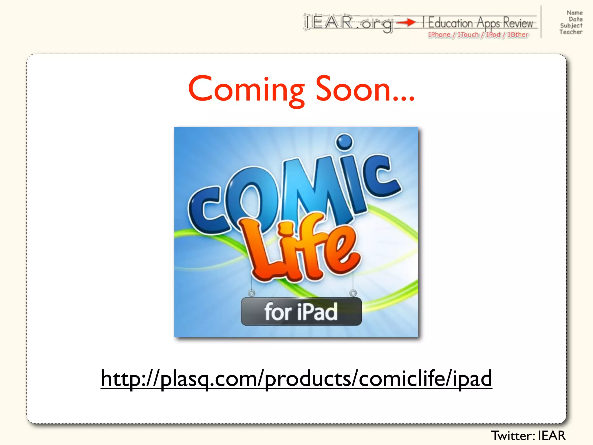 Coming Soon...




http://plasq.com/products/comiclife/ipad

                                       Twitter: IEAR
 