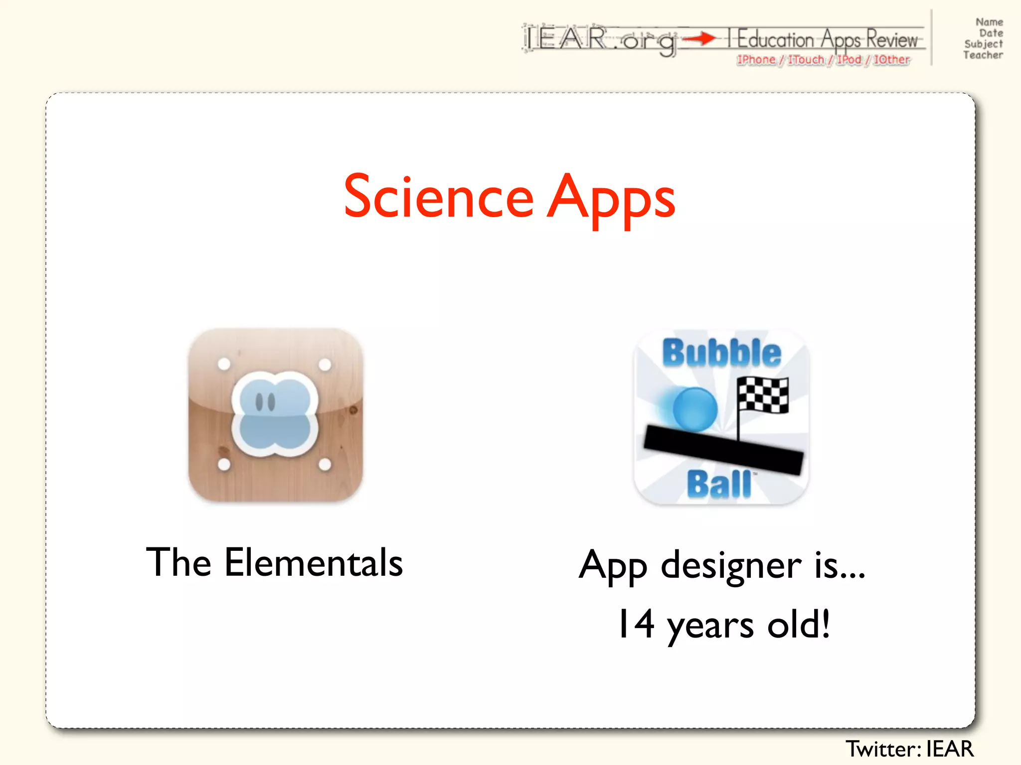 Science Apps




The Elementals    App designer is...
                   14 years old!

                                  Twitter: IEAR
 