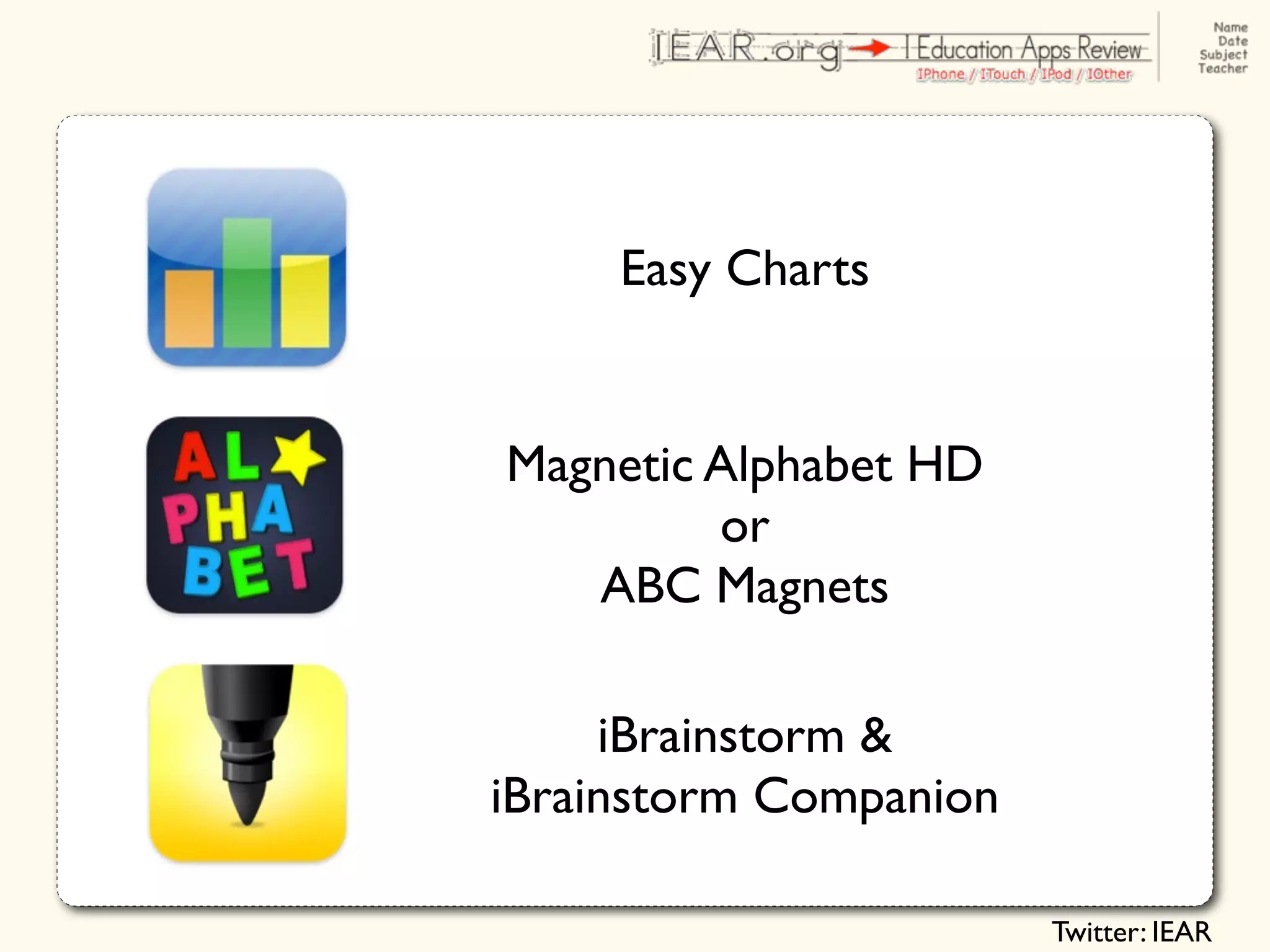 Easy Charts


Magnetic Alphabet HD
         or
   ABC Magnets

     iBrainstorm &
iBrainstorm Companion

                        Twitter: IEAR
 