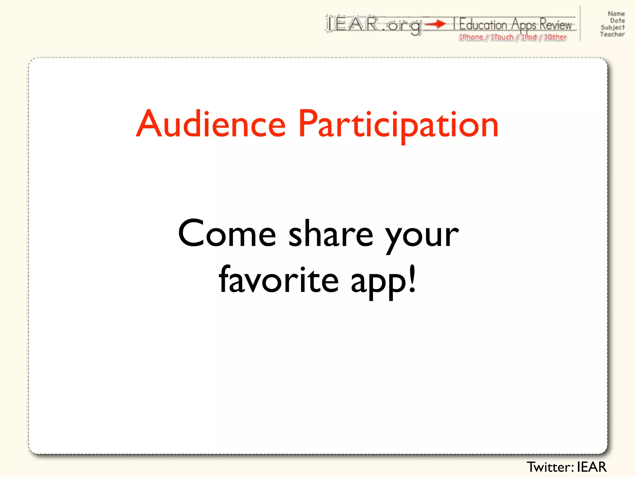 Audience Participation

  Come share your
    favorite app!



                         Twitter: IEAR
 