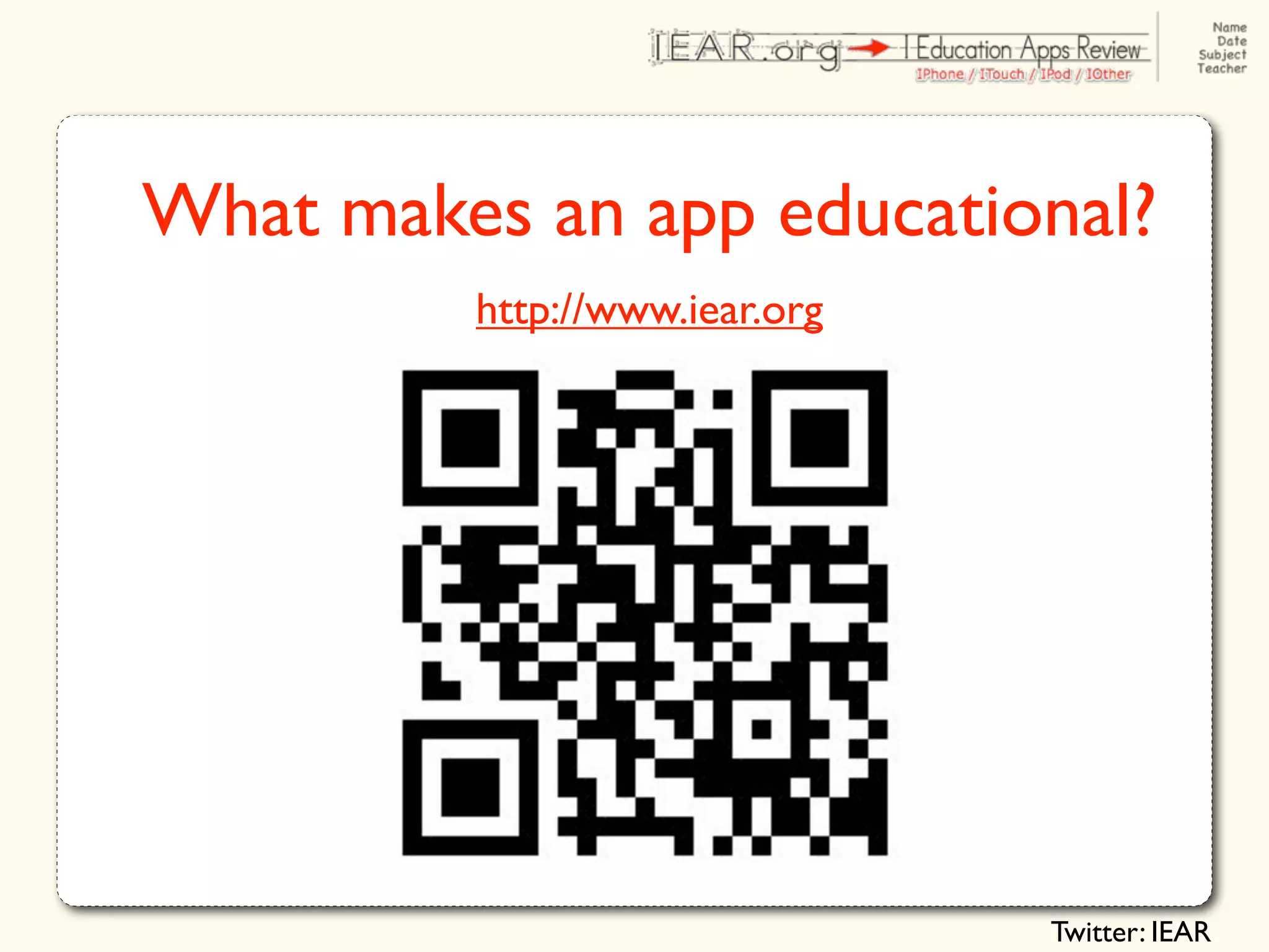 What makes an app educational?
         http://www.iear.org




                               Twitter: IEAR
 