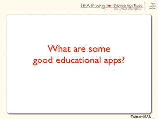What are some
good educational apps?




                         Twitter: IEAR
 