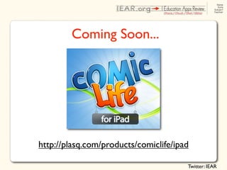 Coming Soon...




http://plasq.com/products/comiclife/ipad

                                       Twitter: IEAR
 