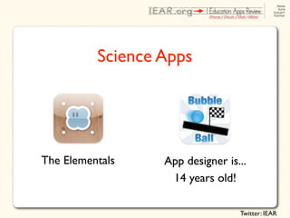 Science Apps




The Elementals    App designer is...
                   14 years old!

                                  Twitter: IEAR
 
