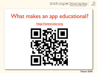 What makes an app educational?
         http://www.iear.org




                               Twitter: IEAR
 