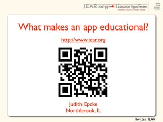 What makes an app educational?
         http://www.iear.org




           Judith Epcke
          Northbrook, IL
                               Twitter: IEAR
 