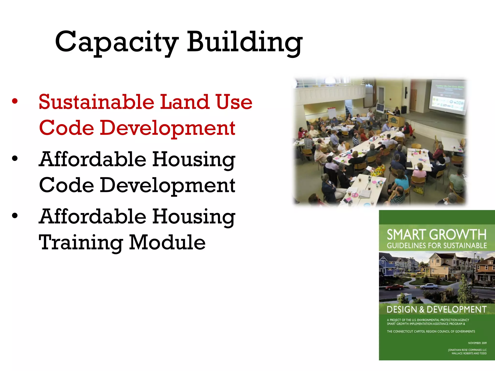 Capacity Building
• Sustainable Land Use
  Code Development
• Affordable Housing
  Code Development
• Affordable Housing
  Training Module
 