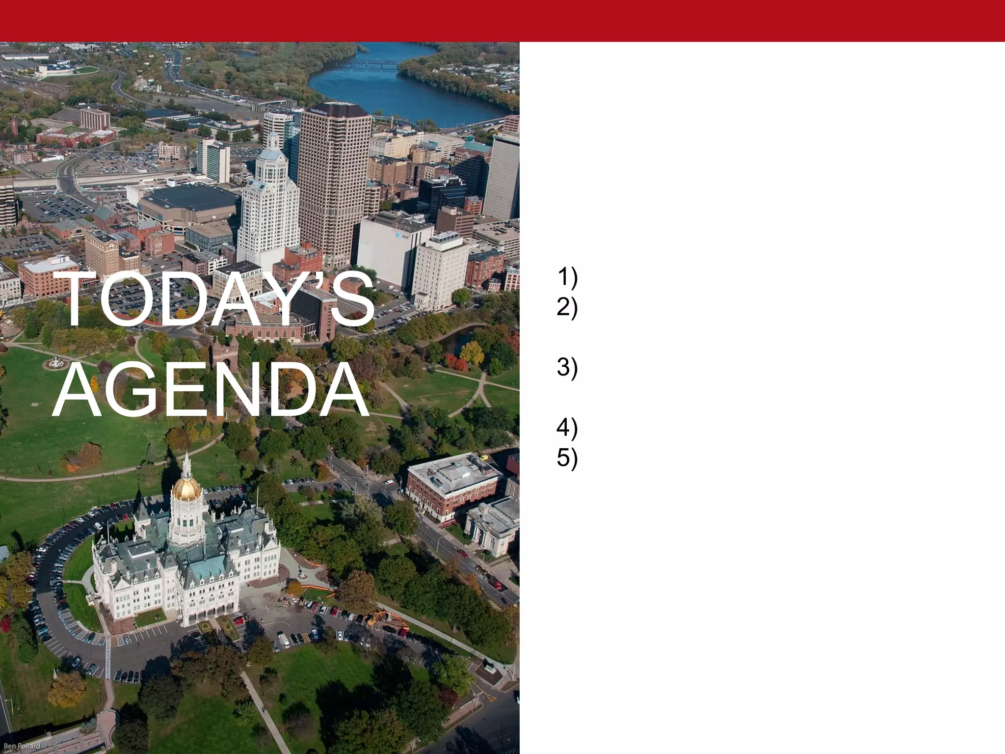 TODAY’S
           1)Project Introduction
           2)Overview of Economic
           & Demographic Findings

AGENDA
           3)Overview of Real Estate Market
           Assessment
           4)Examples of Market Analysis
           5)Next Steps




          September 21, 2012
                HARTFORD, CT
 