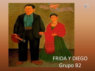 FRIDA Y DIEGO
Grupo B2
 