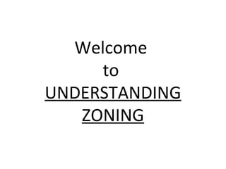 Welcome
to
UNDERSTANDING
ZONING

 